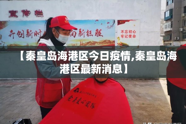 【秦皇岛海港区今日疫情,秦皇岛海港区最新消息】