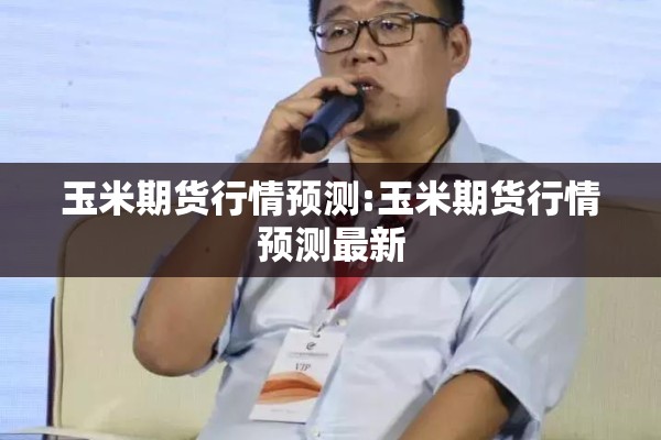 玉米期货行情预测:玉米期货行情预测最新