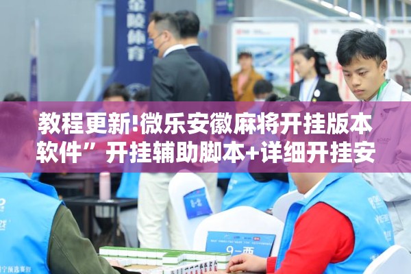 教程更新!微乐安徽麻将开挂版本软件”开挂辅助脚本+详细开挂安装教程