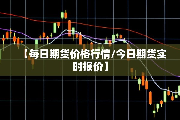 【每日期货价格行情/今日期货实时报价】