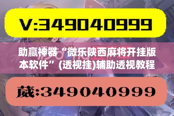 助赢神器“微乐陕西麻将开挂版本软件”(透视挂)辅助透视教程