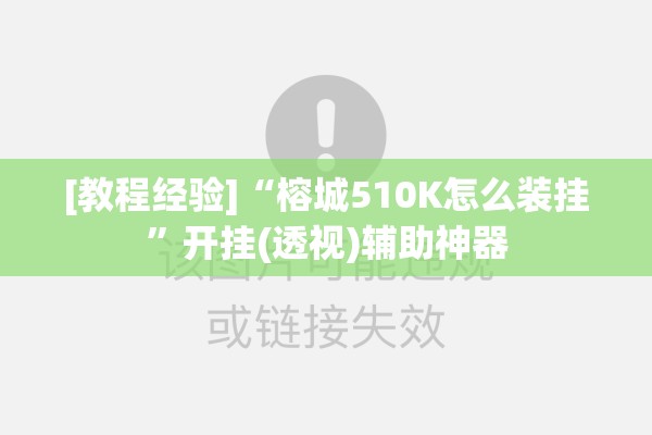 [教程经验]“榕城510K怎么装挂	”开挂(透视)辅助神器