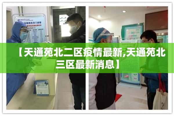 【天通苑北二区疫情最新,天通苑北三区最新消息】