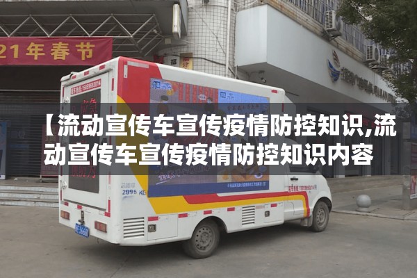 【流动宣传车宣传疫情防控知识,流动宣传车宣传疫情防控知识内容】 【流动宣传车宣传疫情防控知识,流动宣传车宣传疫情防控知识内容】
