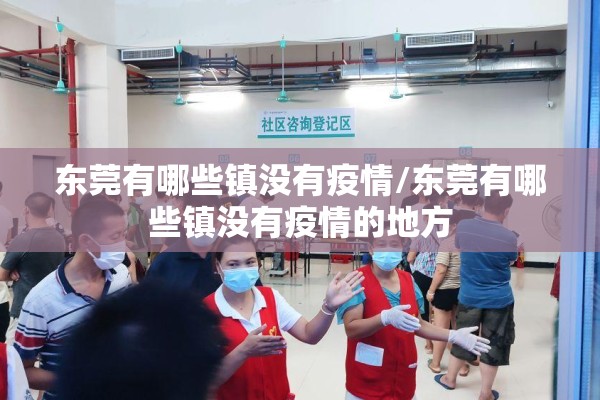 东莞有哪些镇没有疫情/东莞有哪些镇没有疫情的地方 东莞有哪些镇没有疫情/东莞有哪些镇没有疫情的地方