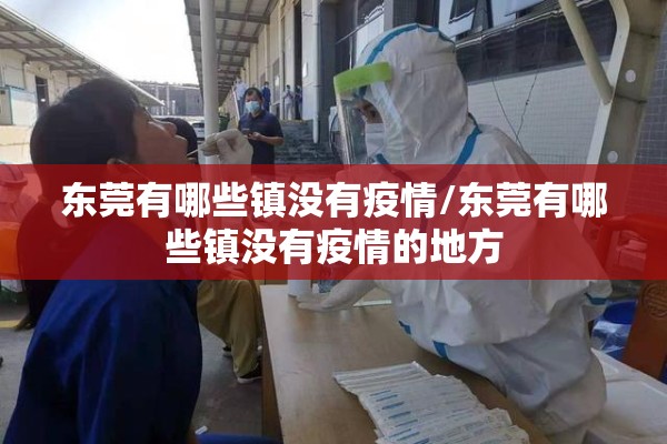 东莞有哪些镇没有疫情/东莞有哪些镇没有疫情的地方 东莞有哪些镇没有疫情/东莞有哪些镇没有疫情的地方