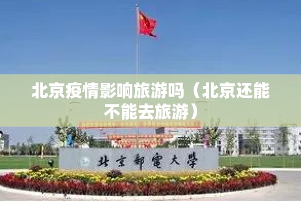 北京疫情影响旅游吗（北京还能不能去旅游）