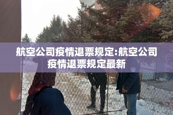 航空公司疫情退票规定:航空公司疫情退票规定最新 航空公司疫情退票规定:航空公司疫情退票规定最新
