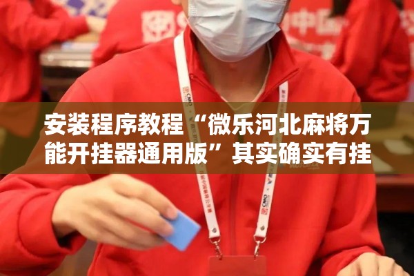 安装程序教程“微乐河北麻将万能开挂器通用版”其实确实有挂