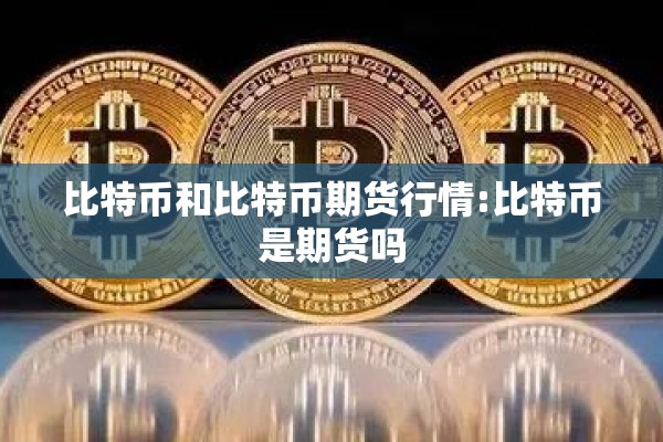 比特币和比特币期货行情:比特币是期货吗