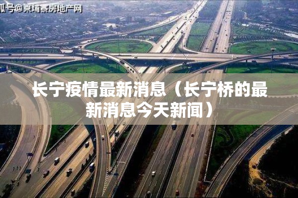长宁疫情最新消息(长宁桥的最新消息今天新闻) 长宁疫情最新消息(长宁桥的最新消息今天新闻)