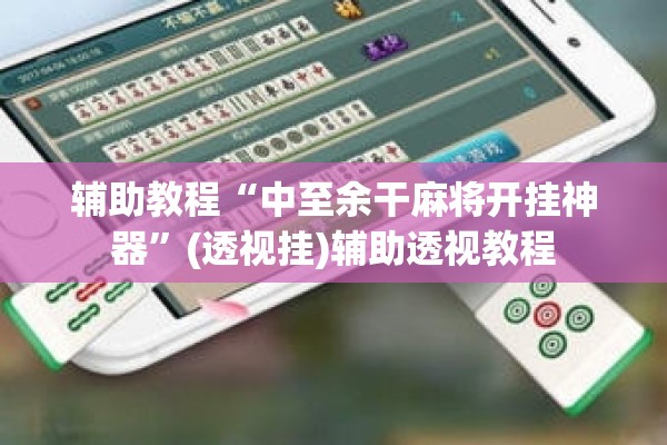 辅助教程“中至余干麻将开挂神器”(透视挂)辅助透视教程
