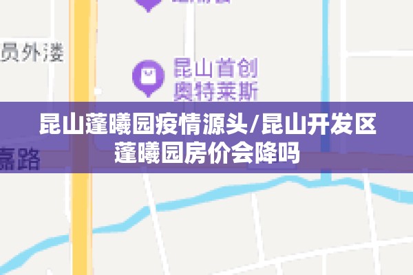 昆山蓬曦园疫情源头/昆山开发区蓬曦园房价会降吗 昆山蓬曦园疫情源头/昆山开发区蓬曦园房价会降吗