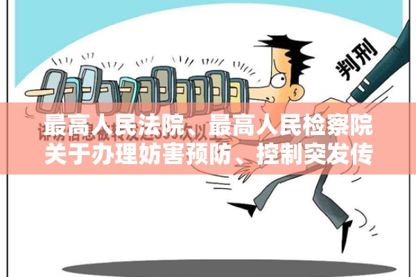 最高人民法院	、最高人民检察院关于办理妨害预防、控制突发传染病疫情等灾害的刑事案件具体应用法律若干问题的简单介绍