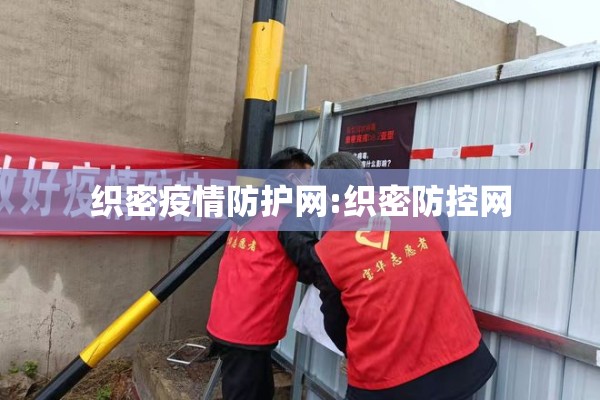 织密疫情防护网:织密防控网