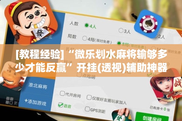 [教程经验]“微乐划水麻将输够多少才能反赢”开挂(透视)辅助神器