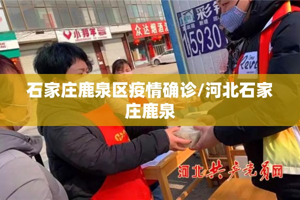 石家庄鹿泉区疫情确诊/河北石家庄鹿泉