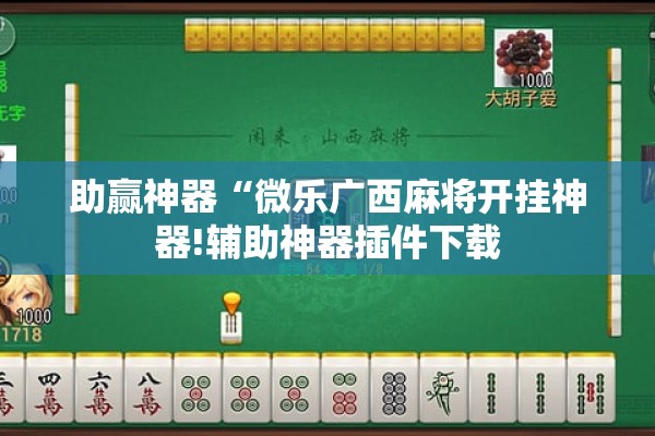 助赢神器“微乐广西麻将开挂神器!辅助神器插件下载