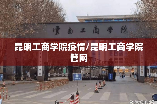 昆明工商学院疫情/昆明工商学院管网