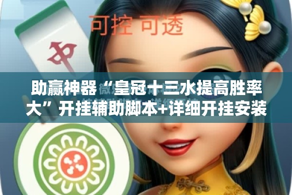 助赢神器“皇冠十三水提高胜率大	”开挂辅助脚本+详细开挂安装教程