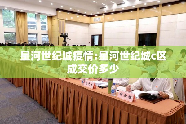 星河世纪城疫情:星河世纪城c区成交价多少