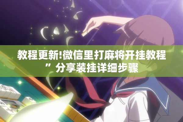 教程更新!微信里打麻将开挂教程”分享装挂详细步骤