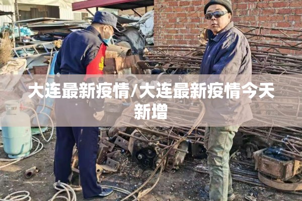 大连最新疫情/大连最新疫情今天新增 大连最新疫情/大连最新疫情今天新增