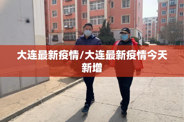 大连最新疫情/大连最新疫情今天新增 大连最新疫情/大连最新疫情今天新增