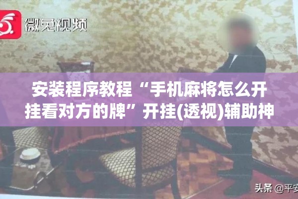 安装程序教程“手机麻将怎么开挂看对方的牌”开挂(透视)辅助神器