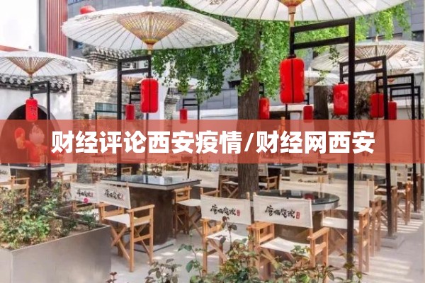 财经评论西安疫情/财经网西安
