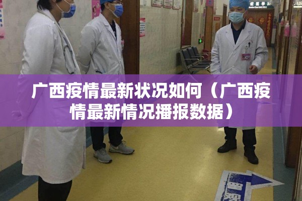 广西疫情最新状况如何(广西疫情最新情况播报数据) 广西疫情最新状况如何(广西疫情最新情况播报数据)