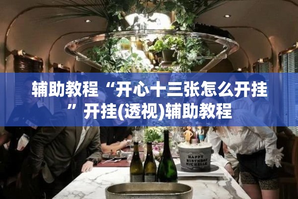辅助教程“开心十三张怎么开挂	”开挂(透视)辅助教程