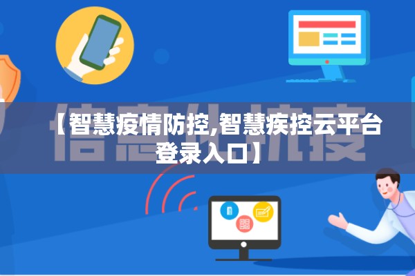 【智慧疫情防控,智慧疾控云平台登录入口】