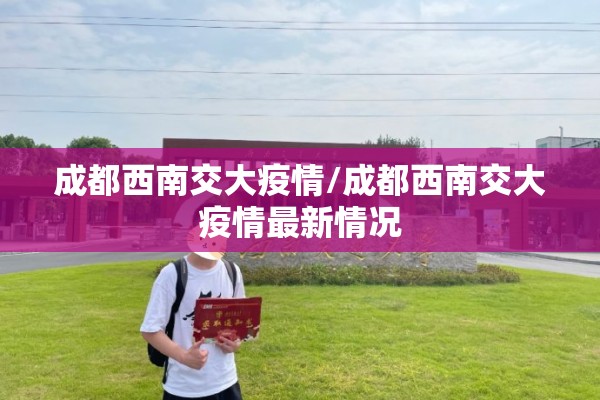 成都西南交大疫情/成都西南交大疫情最新情况 成都西南交大疫情/成都西南交大疫情最新情况