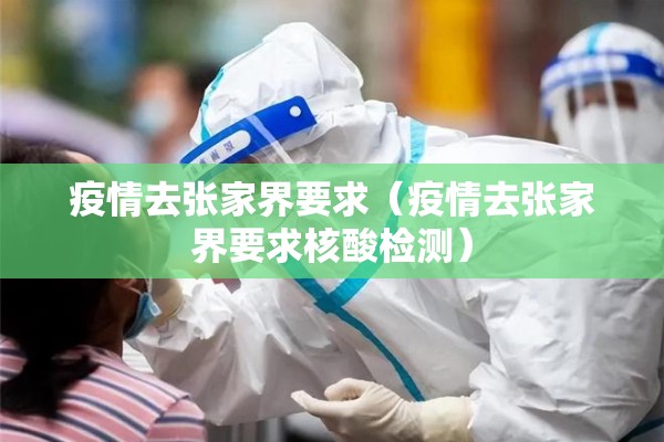 疫情去张家界要求(疫情去张家界要求核酸检测) 疫情去张家界要求(疫情去张家界要求核酸检测)