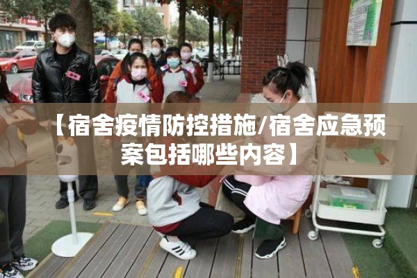 【宿舍疫情防控措施/宿舍应急预案包括哪些内容】 【宿舍疫情防控措施/宿舍应急预案包括哪些内容】