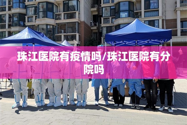 珠江医院有疫情吗/珠江医院有分院吗 珠江医院有疫情吗/珠江医院有分院吗