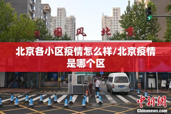 北京各小区疫情怎么样/北京疫情是哪个区 北京各小区疫情怎么样/北京疫情是哪个区