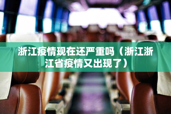 浙江疫情现在还严重吗(浙江浙江省疫情又出现了) 浙江疫情现在还严重吗(浙江浙江省疫情又出现了)