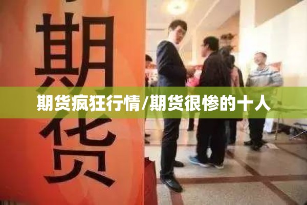 期货疯狂行情/期货很惨的十人