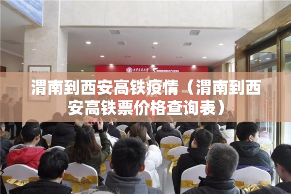 渭南到西安高铁疫情(渭南到西安高铁票价格查询表) 渭南到西安高铁疫情(渭南到西安高铁票价格查询表)