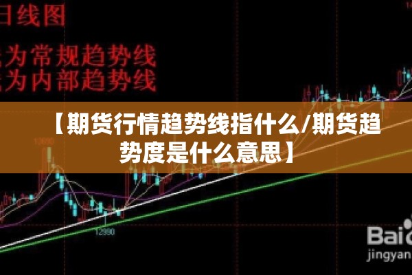 【期货行情趋势线指什么/期货趋势度是什么意思】 【期货行情趋势线指什么/期货趋势度是什么意思】