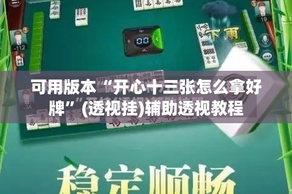 可用版本“开心十三张怎么拿好牌	”(透视挂)辅助透视教程