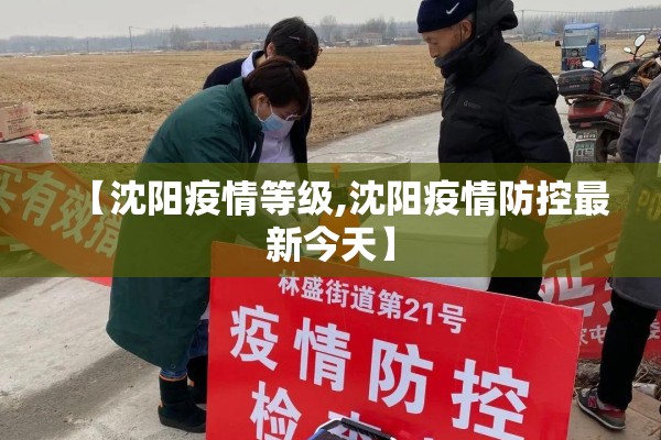【沈阳疫情等级,沈阳疫情防控最新今天】