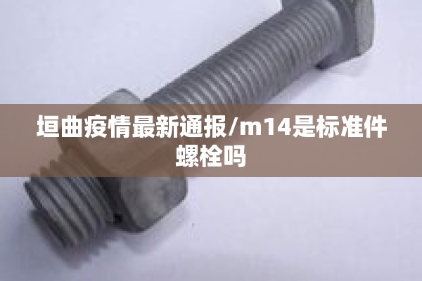 垣曲疫情最新通报/m14是标准件螺栓吗
