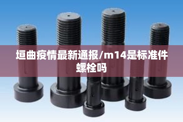 垣曲疫情最新通报/m14是标准件螺栓吗