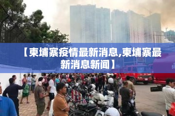 【柬埔寨疫情最新消息,柬埔寨最新消息新闻】