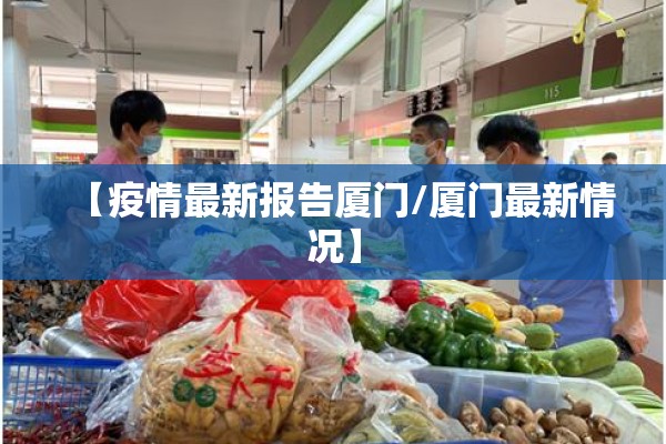 【疫情最新报告厦门/厦门最新情况】 【疫情最新报告厦门/厦门最新情况】