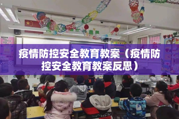 疫情防控安全教育教案(疫情防控安全教育教案反思) 疫情防控安全教育教案(疫情防控安全教育教案反思)