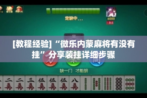 [教程经验]“微乐内蒙麻将有没有挂”分享装挂详细步骤